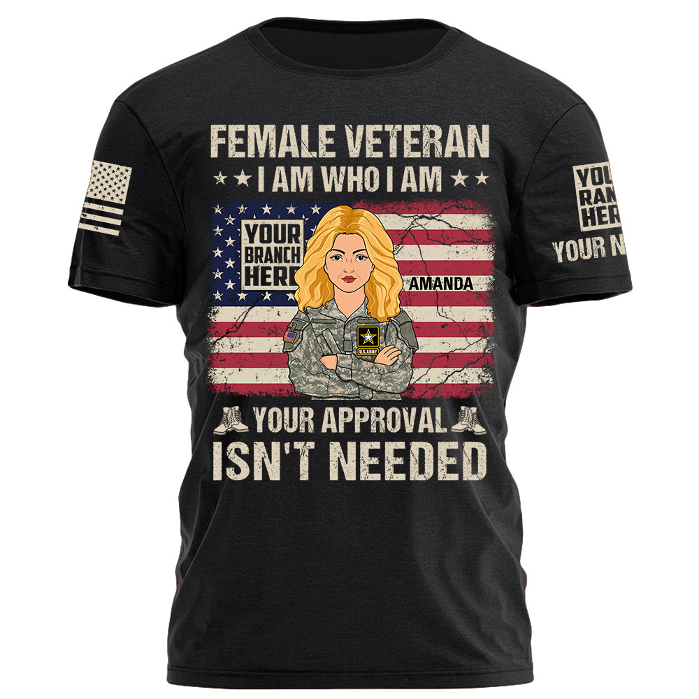 Female Veteran Shirt I Am Who I Am Your Approval Isn't Needed Personalized Shirt For Female Veteran K1702